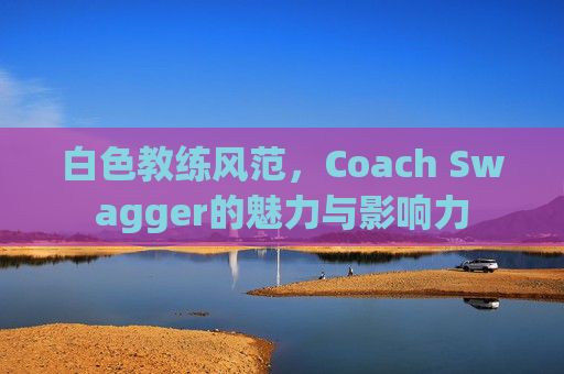 白色教练风范，Coach Swagger的魅力与影响力